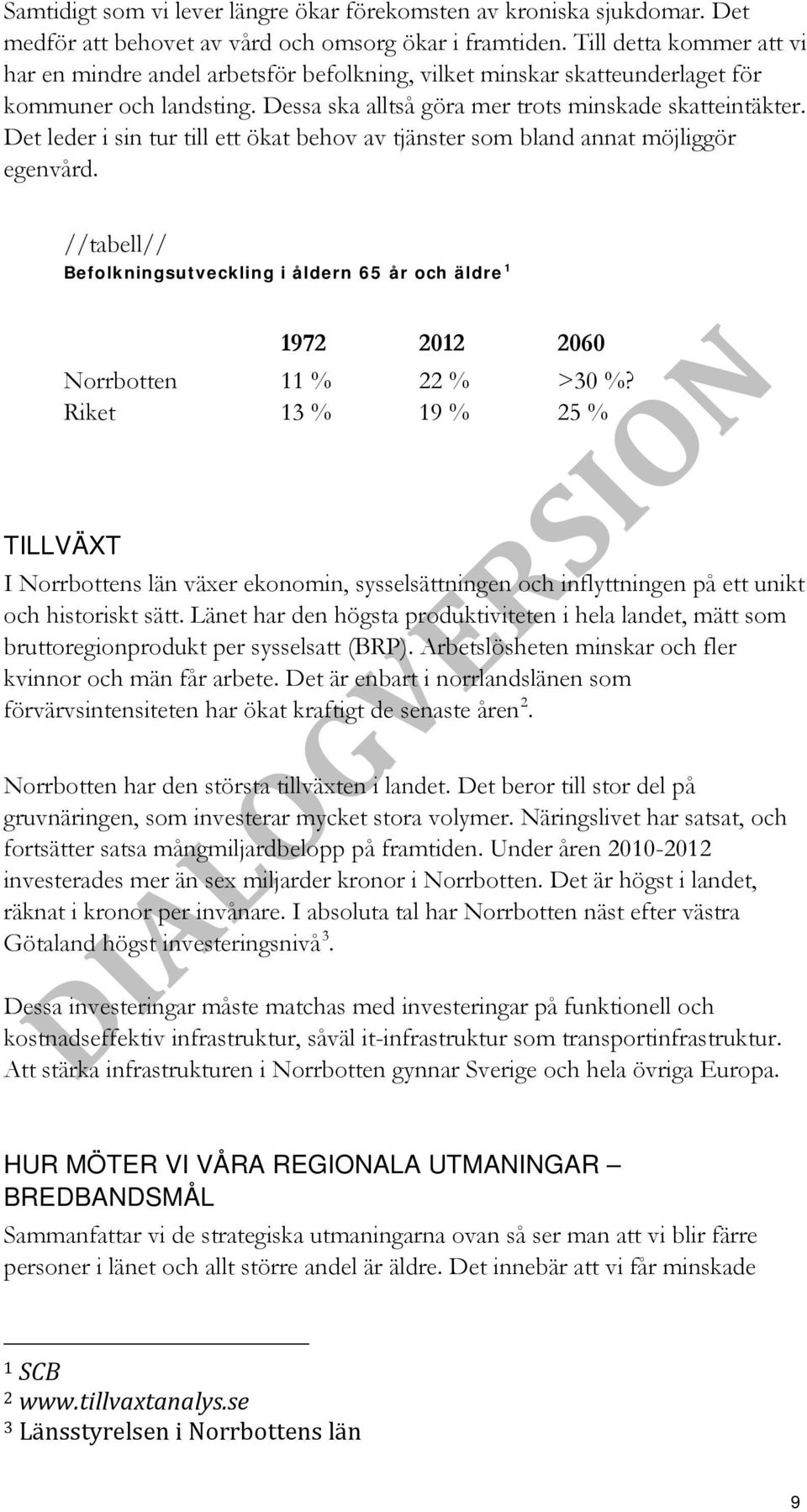 Det leder i sin tur till ett ökat behov av tjänster som bland annat möjliggör egenvård. //tabell// Befolkningsutveckling i åldern 65 år och äldre 1 1972 2012 2060 Norrbotten 11 % 22 % >30 %?