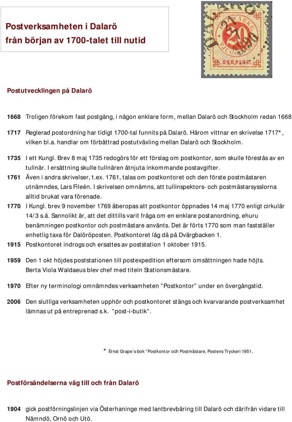 Brev 8 maj 1735 redogörs för ett förslag om postkontor, som skulle förestås av en tullnär. I ersättning skulle tullnären åtnjuta inkommande postavgifter. 1761 Även i andra skrivelser, t.ex.