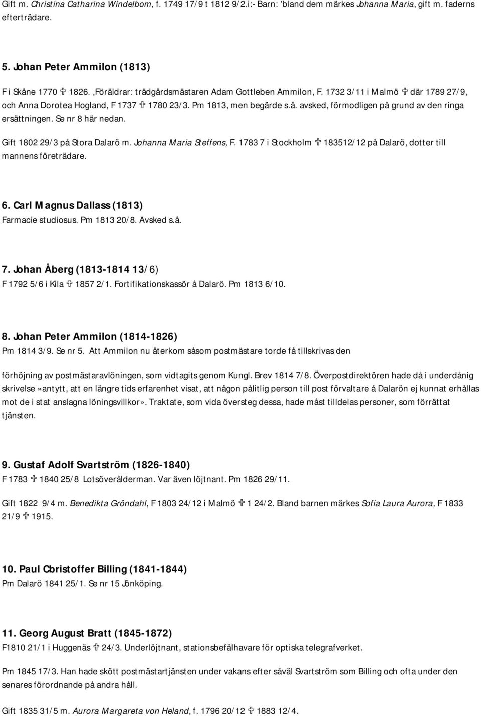 Se nr 8 här nedan. Gift 1802 29/3 på Stora Dalarö m. Johanna Maria Steffens, F. 1783 7 i Stockholm 183512/12 på Dalarö, dotter till mannens företrädare. 6.