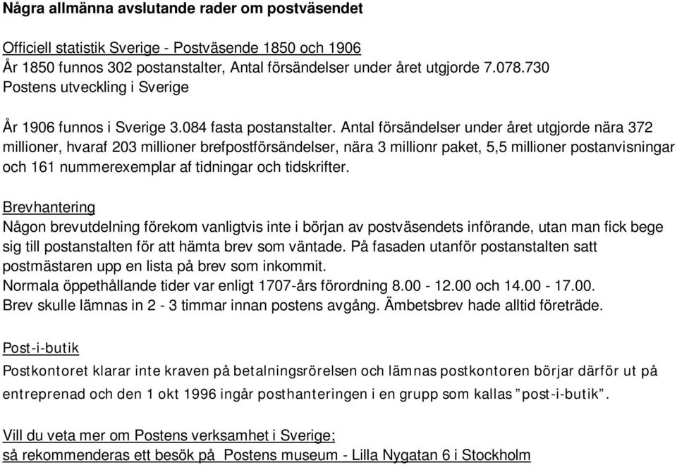 Antal försändelser under året utgjorde nära 372 millioner, hvaraf 203 millioner brefpostförsändelser, nära 3 millionr paket, 5,5 millioner postanvisningar och 161 nummerexemplar af tidningar och