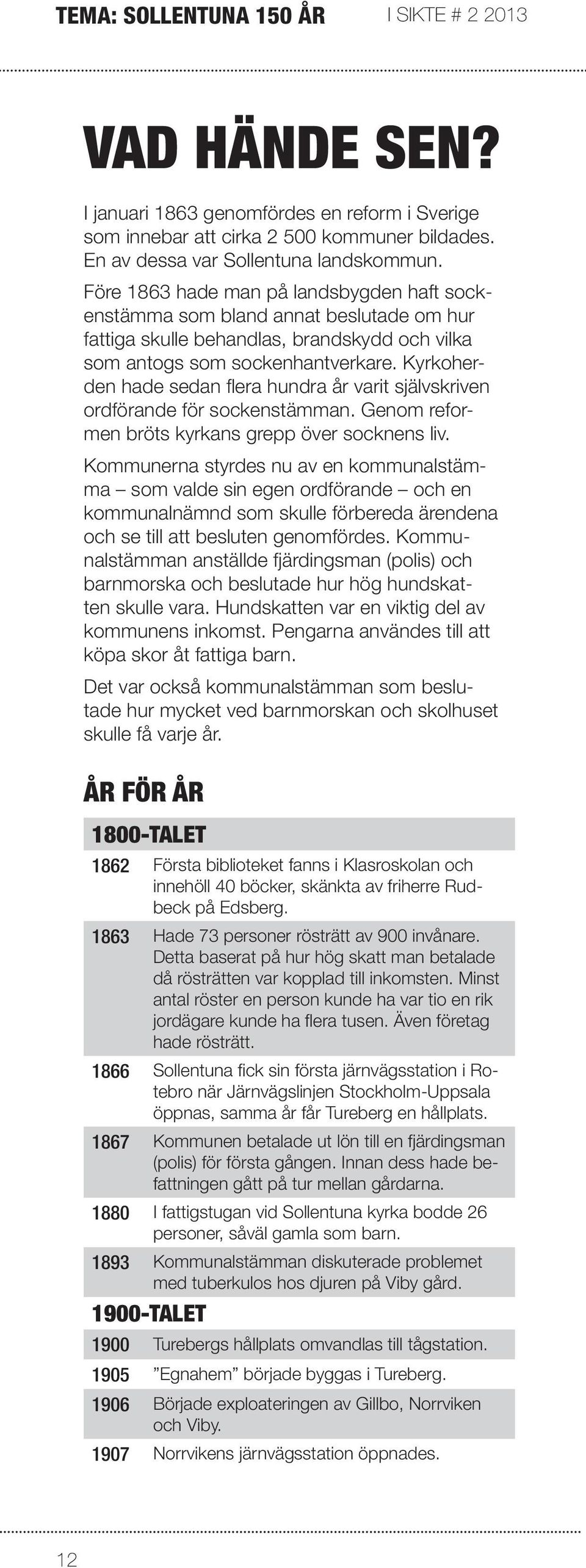 Kyrkoherden hade sedan flera hundra år varit självskriven ordförande för sockenstämman. Genom reformen bröts kyrkans grepp över socknens liv.