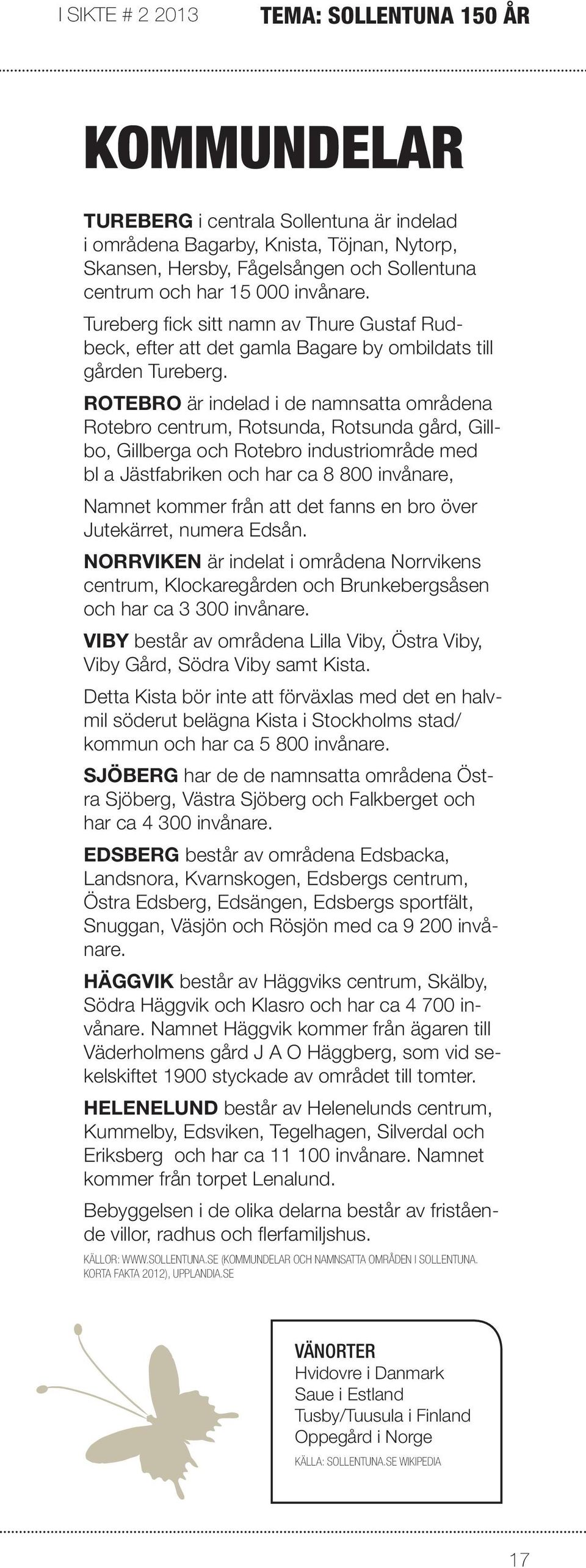ROTEBRO är indelad i de namnsatta områdena Rotebro centrum, Rotsunda, Rotsunda gård, Gillbo, Gillberga och Rotebro industriområde med bl a Jästfabriken och har ca 8 800 invånare, Namnet kommer från