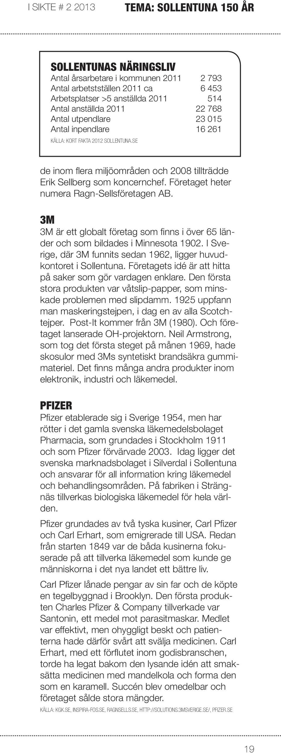 Företaget heter numera Ragn-Sellsföretagen AB. 3M 3M är ett globalt företag som finns i över 65 länder och som bildades i Minnesota 1902.