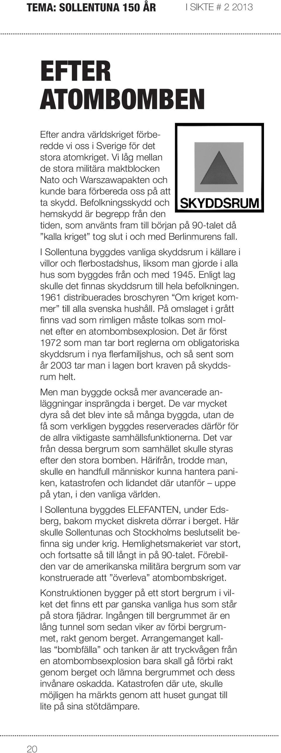 Befolkningsskydd och hemskydd är begrepp från den tiden, som använts fram till början på 90-talet då kalla kriget tog slut i och med Berlinmurens fall.