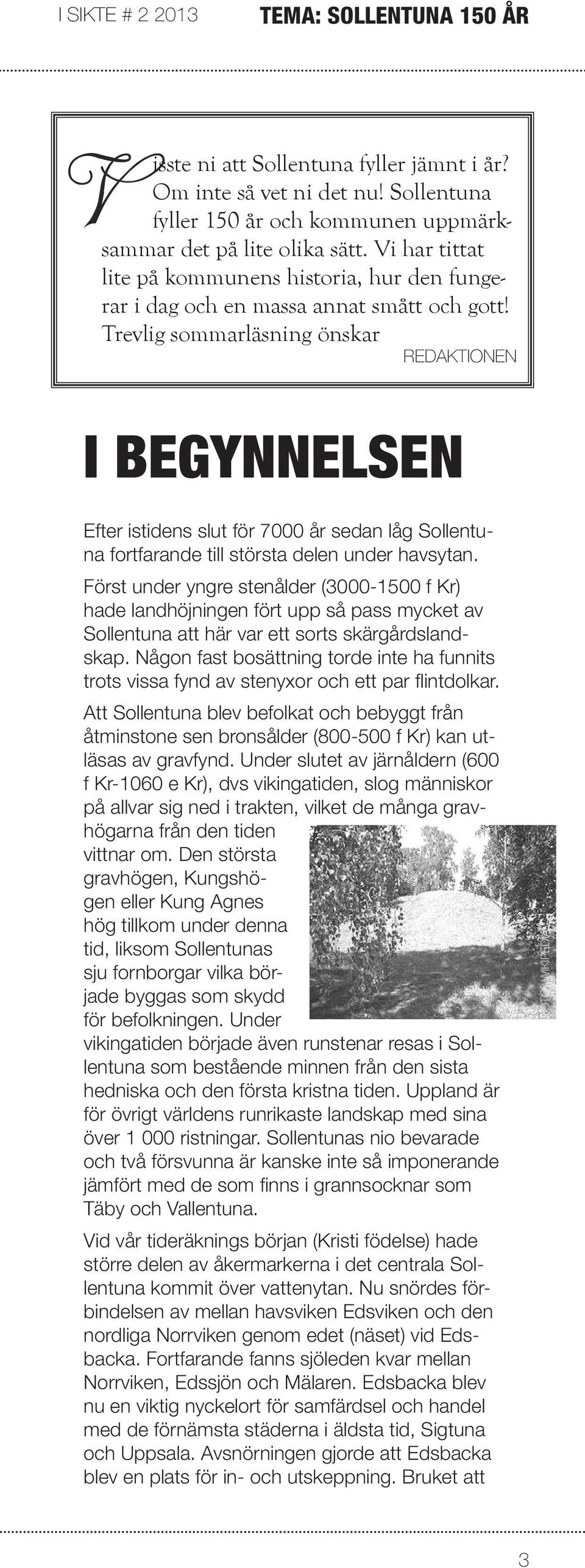Trevlig sommarläsning önskar REDAKTIONEN I BEGYNNELSEN Efter istidens slut för 7000 år sedan låg Sollentuna fortfarande till största delen under havsytan.