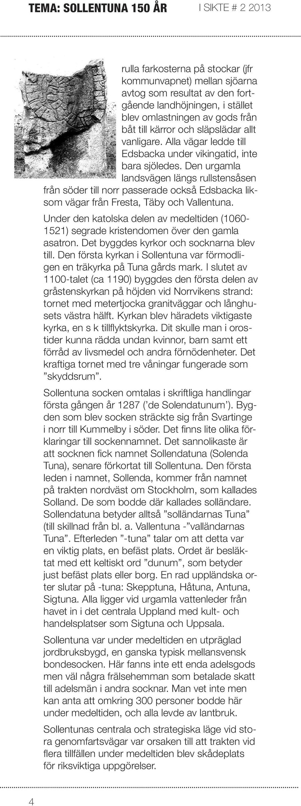 Den urgamla landsvägen längs rullstensåsen från söder till norr passerade också Edsbacka liksom vägar från Fresta, Täby och Vallentuna.