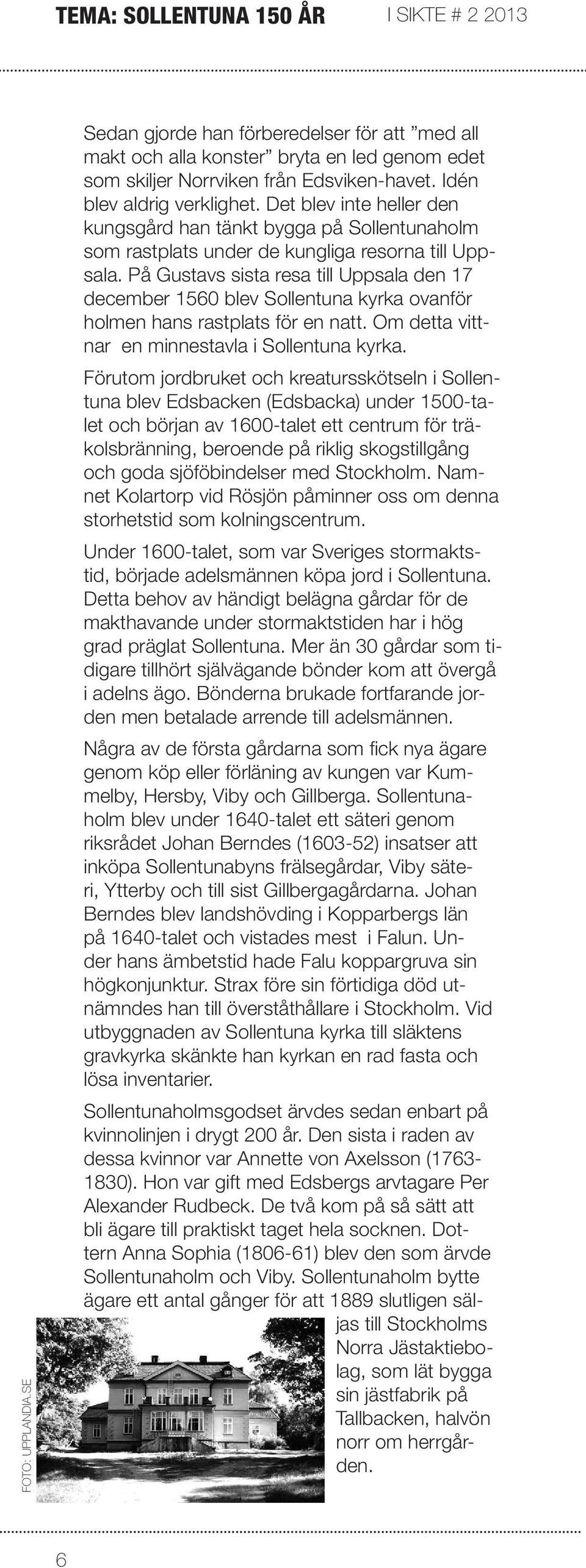 På Gustavs sista resa till Uppsala den 17 december 1560 blev Sollentuna kyrka ovanför holmen hans rastplats för en natt. Om detta vittnar en minnestavla i Sollentuna kyrka.