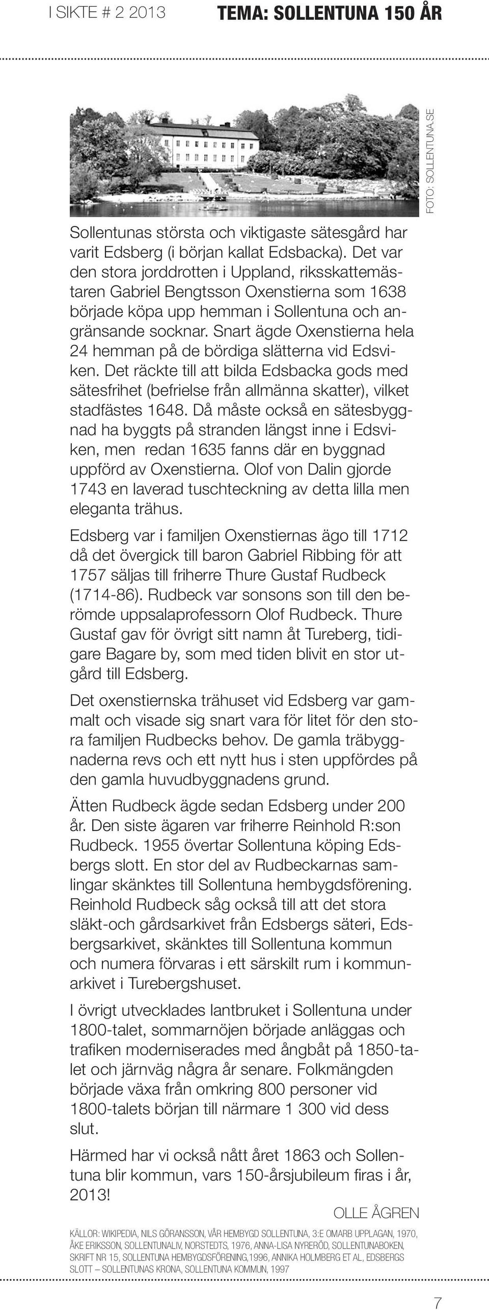 Snart ägde Oxenstierna hela 24 hemman på de bördiga slätterna vid Edsviken. Det räckte till att bilda Edsbacka gods med sätesfrihet (befrielse från allmänna skatter), vilket stadfästes 1648.