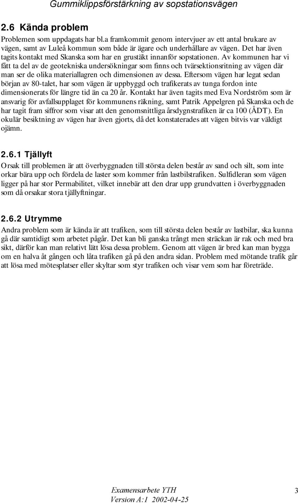 Det har även tagits kontakt med Skanska som har en grustäkt innanför sopstationen.
