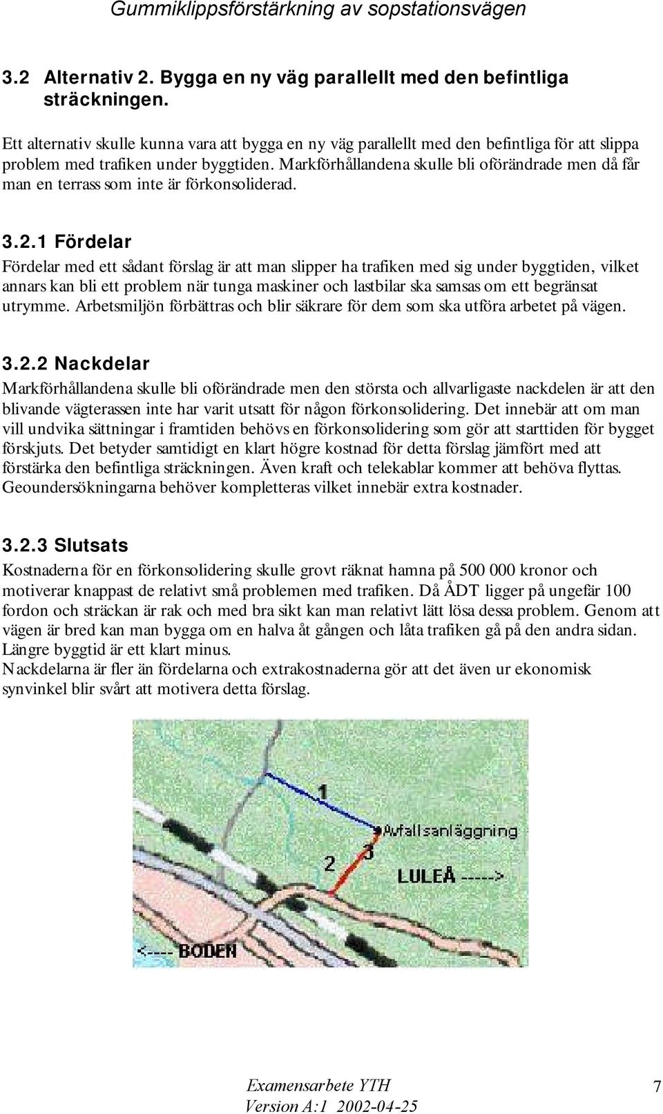 Markförhållandena skulle bli oförändrade men då får man en terrass som inte är förkonsoliderad. 3.2.