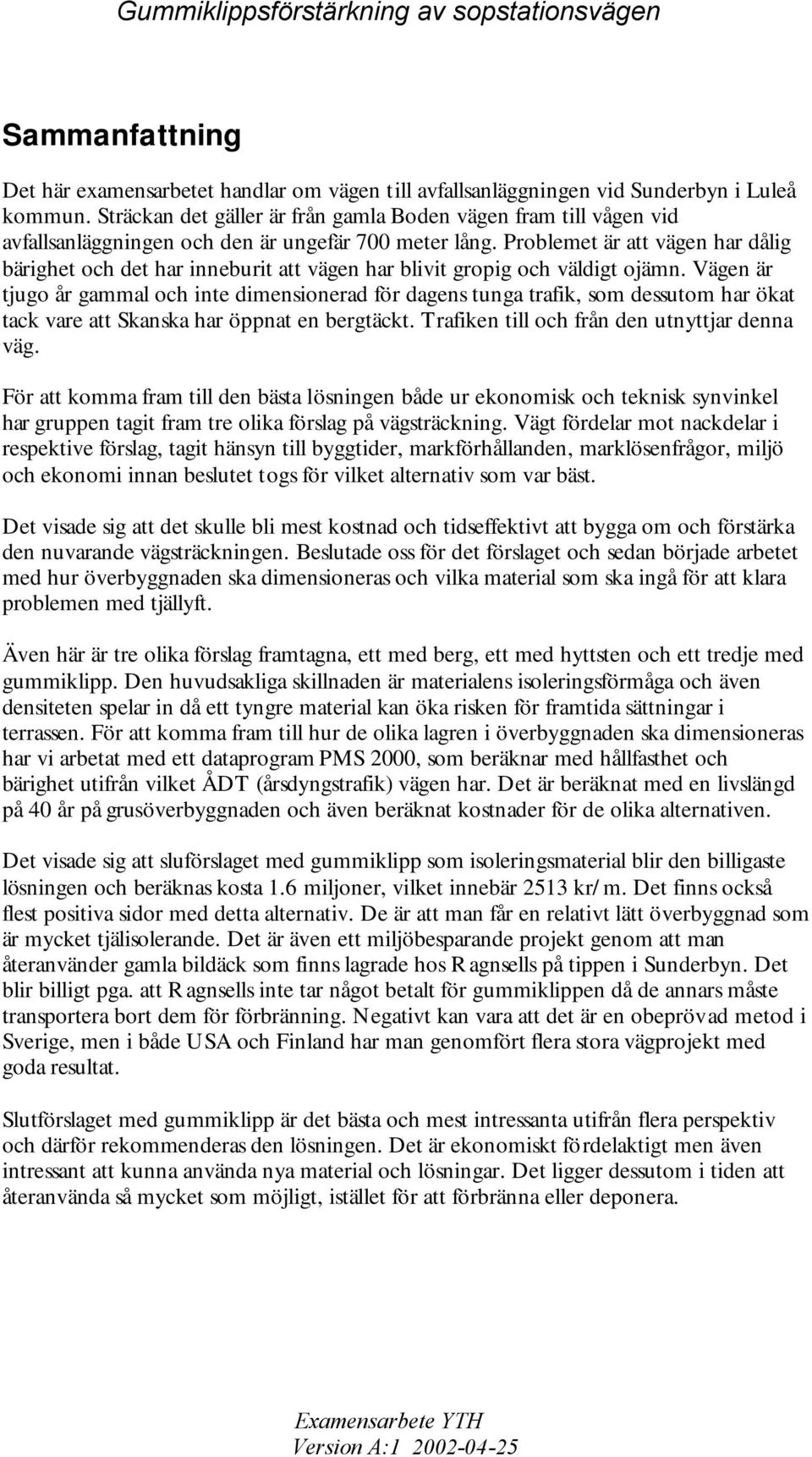 Problemet är att vägen har dålig bärighet och det har inneburit att vägen har blivit gropig och väldigt ojämn.