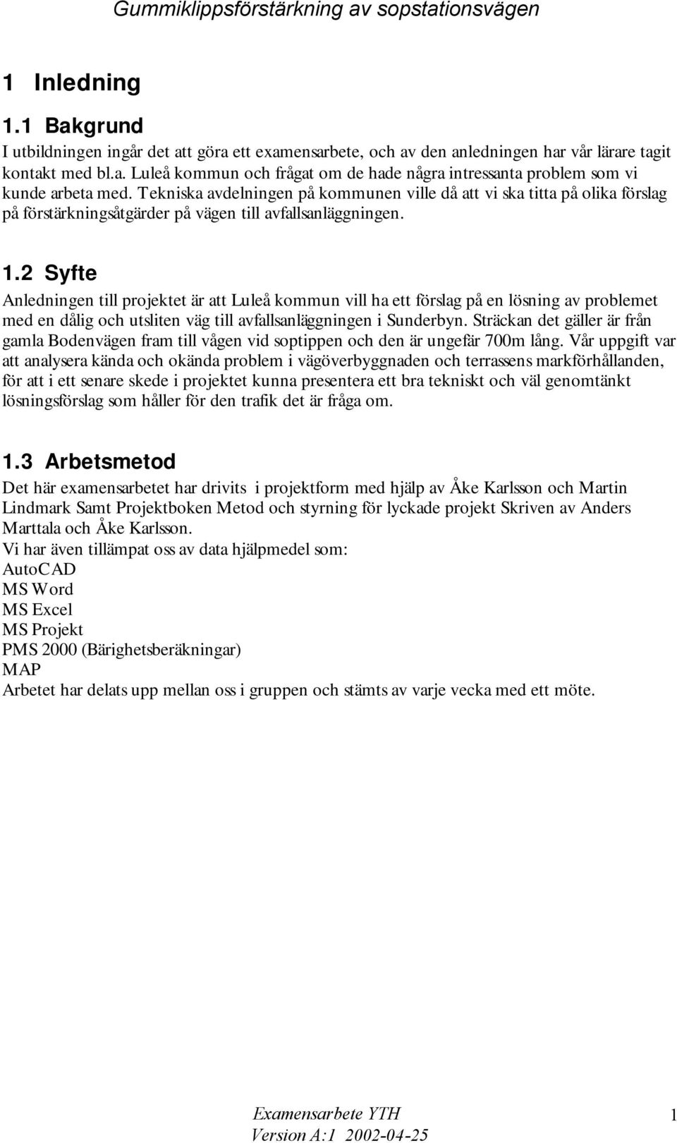 2 Syfte Anledningen till projektet är att Luleå kommun vill ha ett förslag på en lösning av problemet med en dålig och utsliten väg till avfallsanläggningen i Sunderbyn.