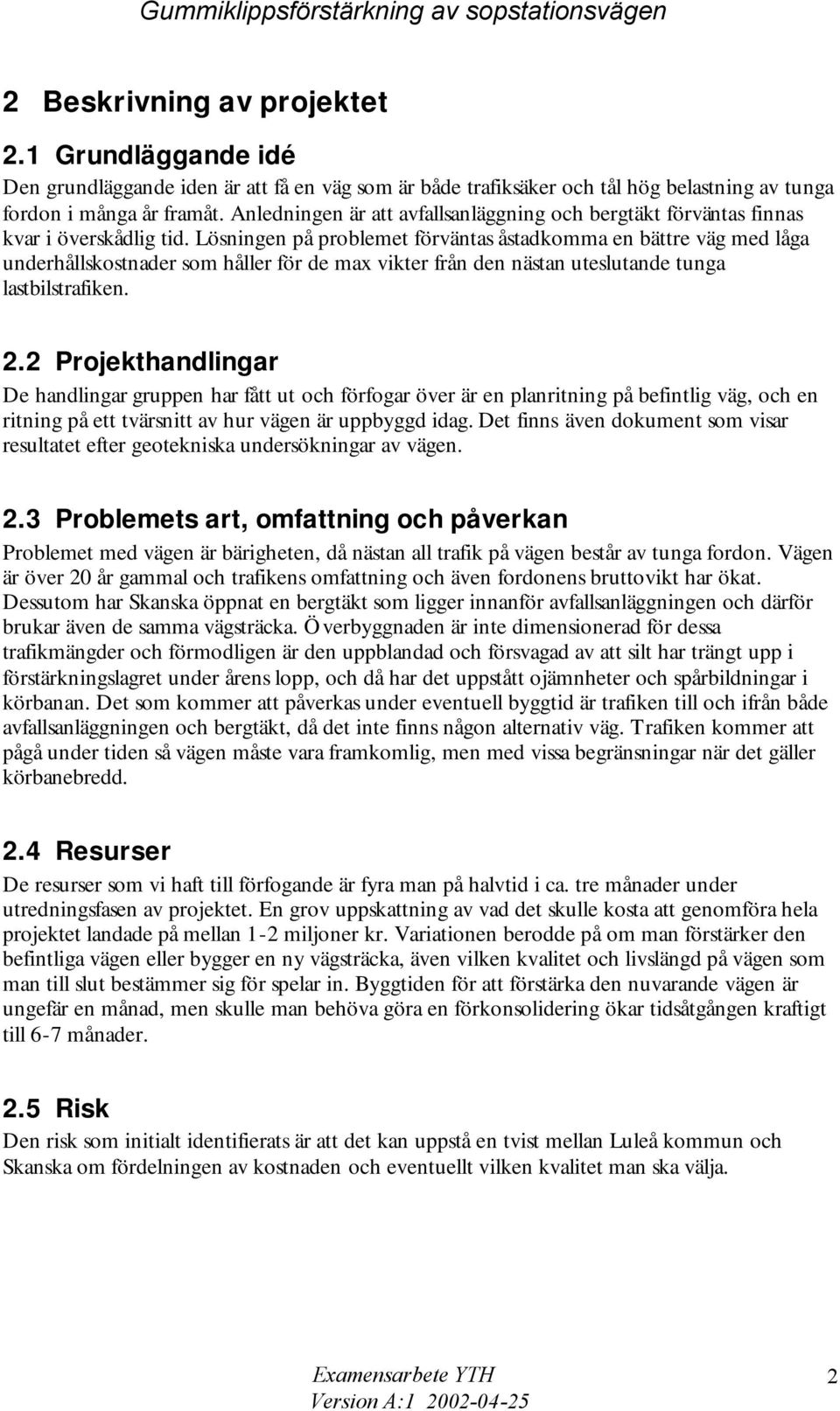 Anledningen är att avfallsanläggning och bergtäkt förväntas finnas kvar i överskådlig tid.