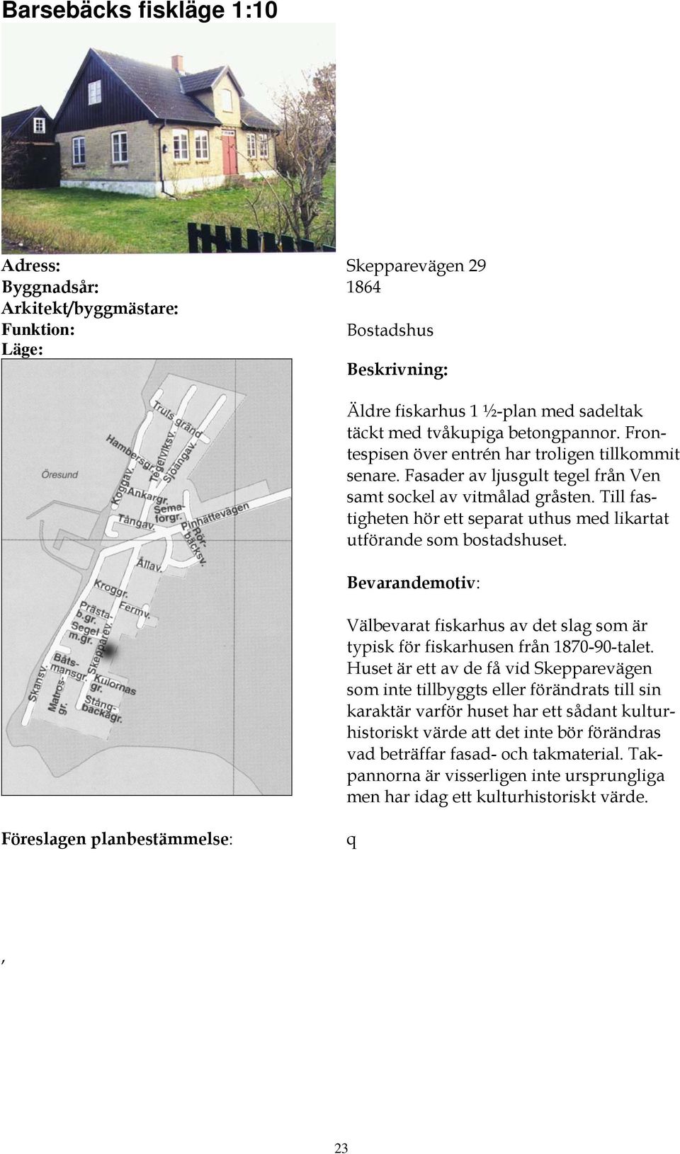 Välbevarat fiskarhus av det slag som är typisk för fiskarhusen från 1870-90-talet.