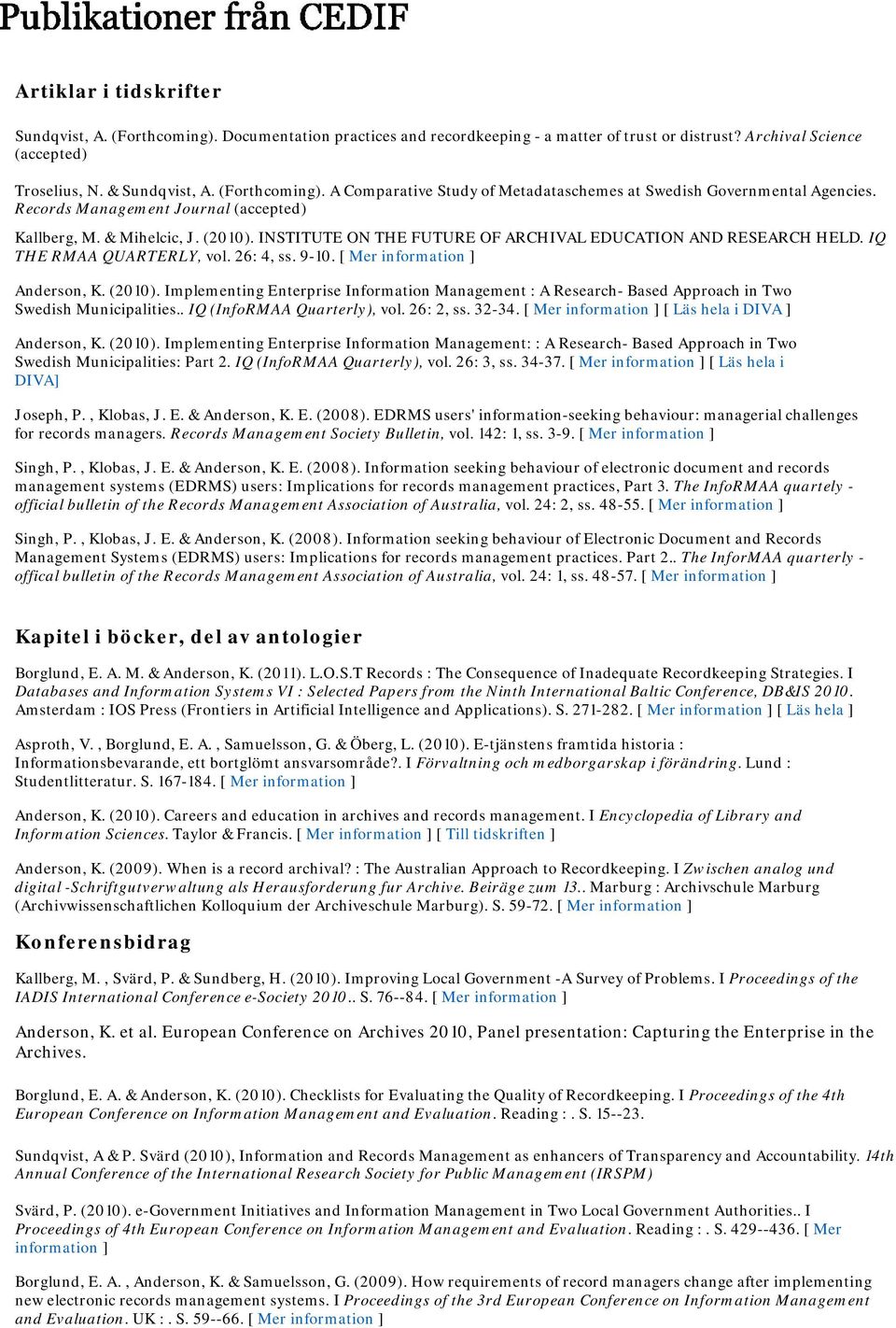 [ Mer information ] Anderson, K. (2010). Implementing Enterprise Information Management : A Research- Based Approach in Two Swedish Municipalities.. IQ (InfoRMAA Quarterly), vol. 26: 2, ss. 32-34.