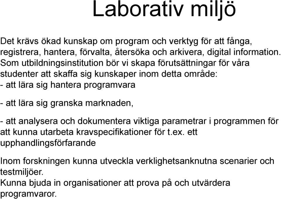 att lära sig granska marknaden, - att analysera och dokumentera viktiga parametrar i programmen för att kunna utarbeta kravspecifikationer för t.ex.