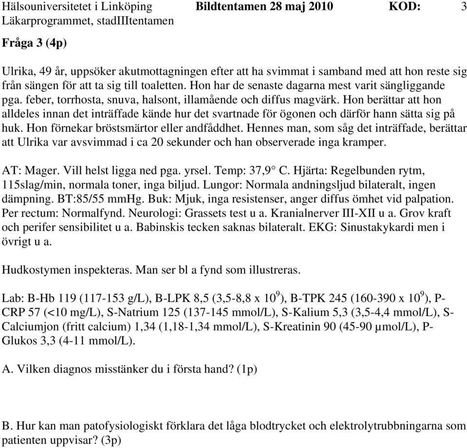 Hon berättar att hon alldeles innan det inträffade kände hur det svartnade för ögonen och därför hann sätta sig på huk. Hon förnekar bröstsmärtor eller andfåddhet.
