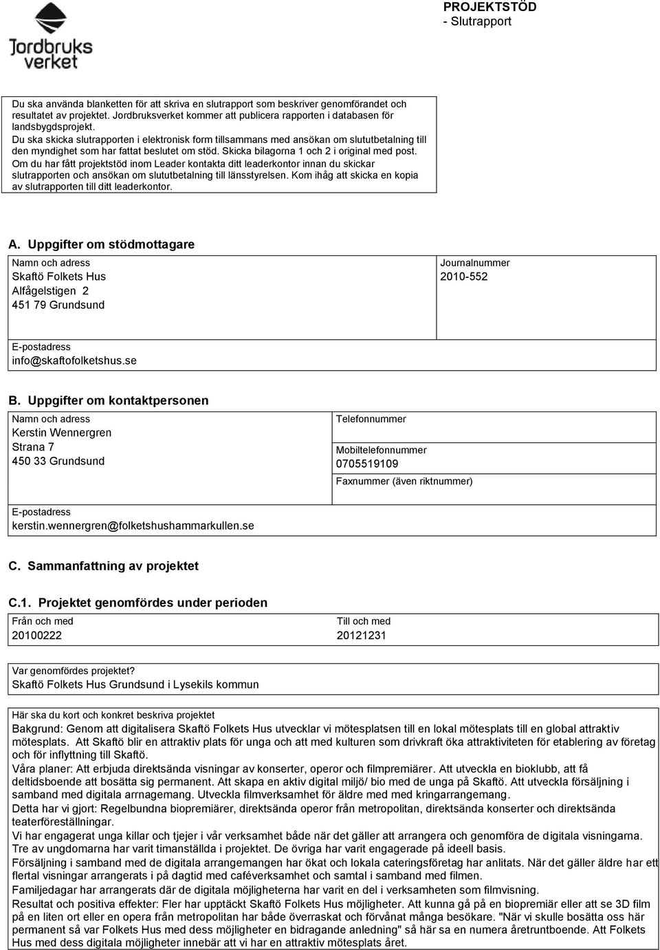 Du ska skicka slutrapporten i elektronisk form tillsammans med ansökan om slututbetalning till den myndighet som har fattat beslutet om stöd. Skicka bilagorna och 2 i original med post.