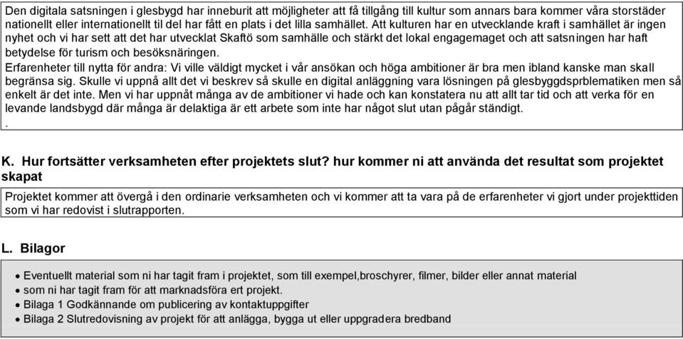 Att kulturen har en utvecklande kraft i samhället är ingen nyhet och vi har sett att det har utvecklat Skaftö som samhälle och stärkt det lokal engagemaget och att satsningen har haft betydelse för