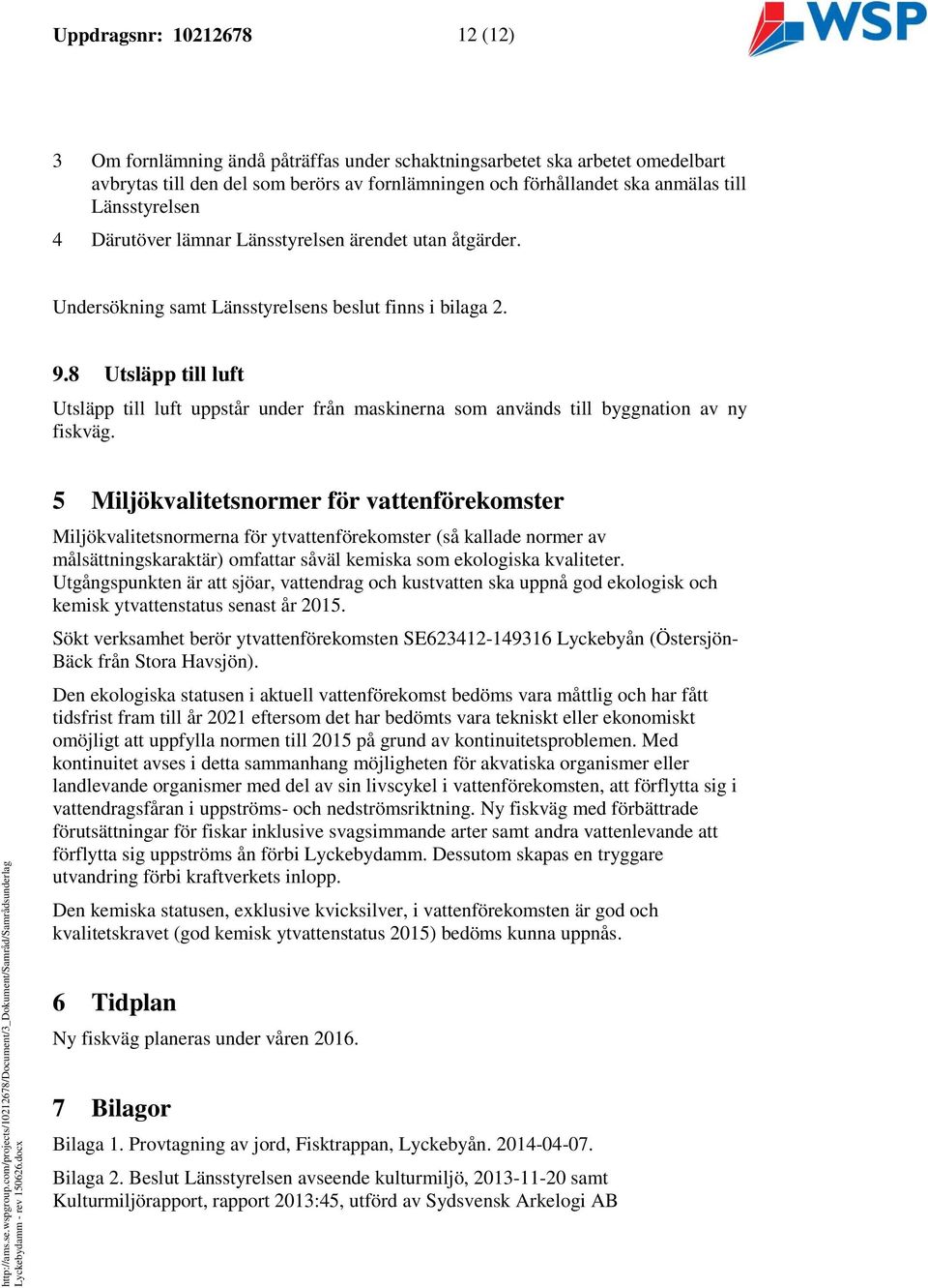 8 Utsläpp till luft Utsläpp till luft uppstår under från maskinerna som används till byggnation av ny fiskväg.