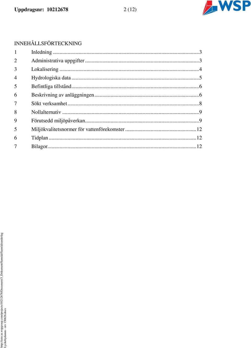 .. 6 6 Beskrivning av anläggningen... 6 7 Sökt verksamhet... 8 8 Nollalternativ.