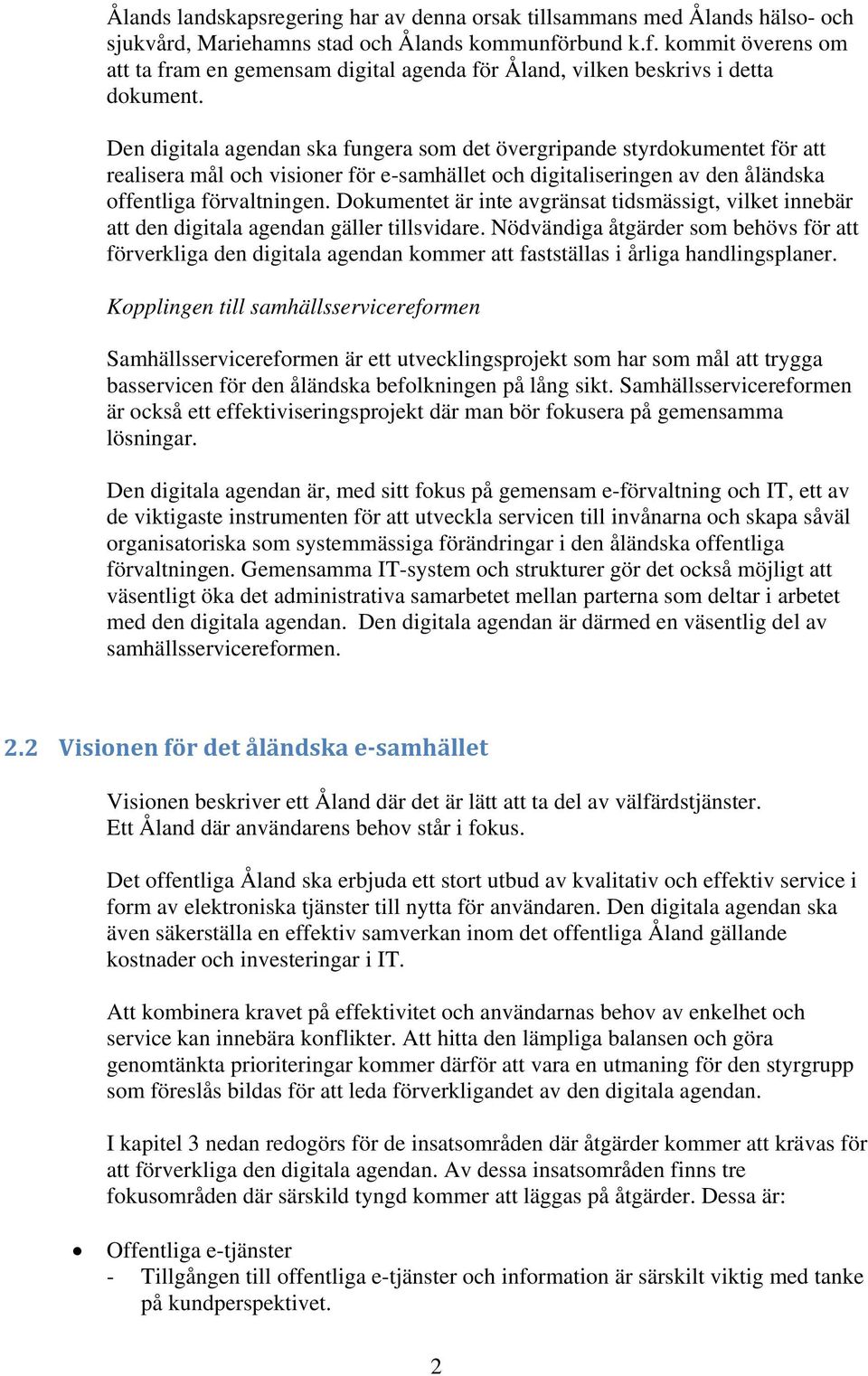 Den digitala agendan ska fungera som det övergripande styrdokumentet för att realisera mål och visioner för e-samhället och digitaliseringen av den åländska offentliga förvaltningen.