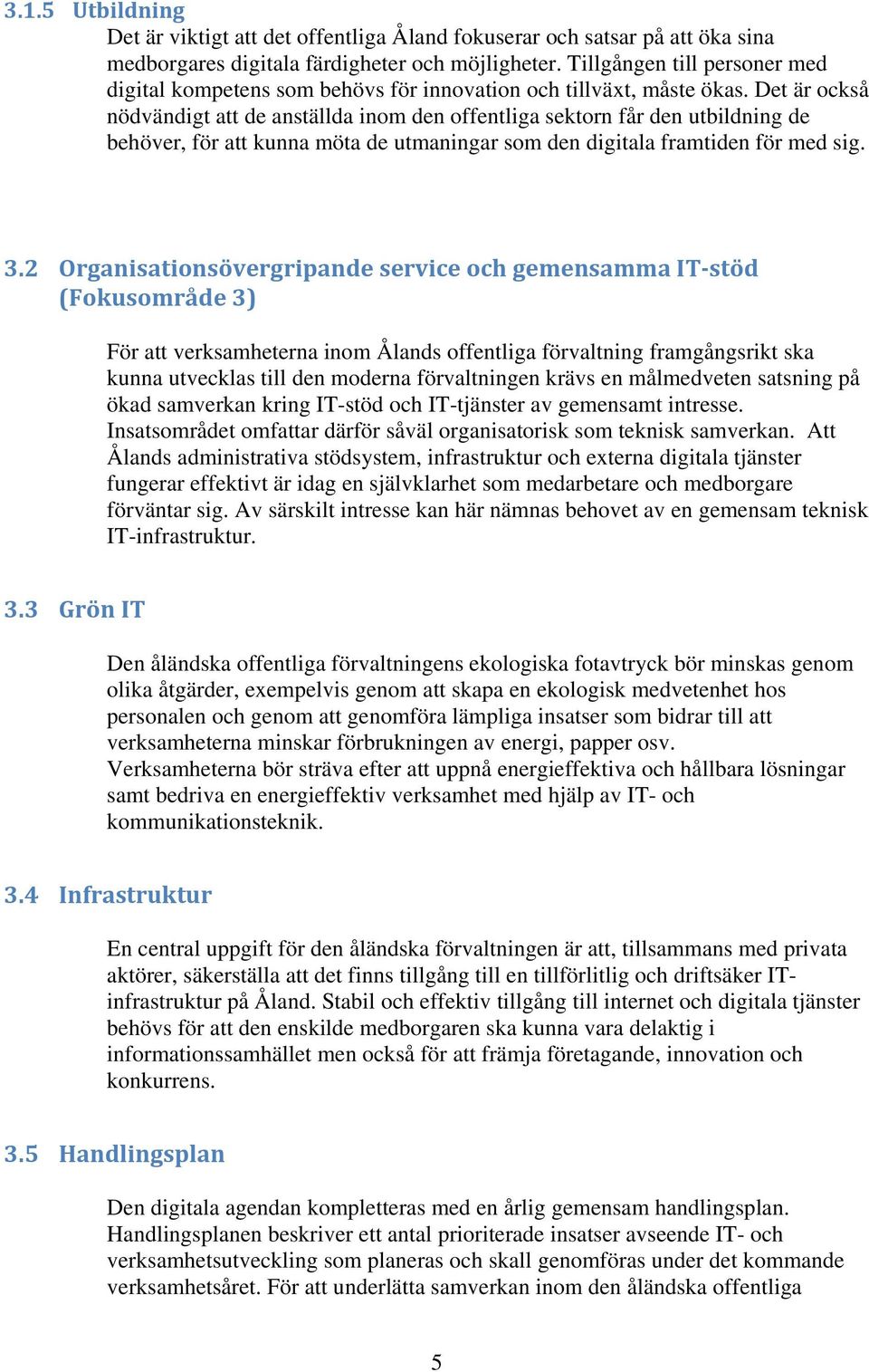 Det är också nödvändigt att de anställda inom den offentliga sektorn får den utbildning de behöver, för att kunna möta de utmaningar som den digitala framtiden för med sig. 3.