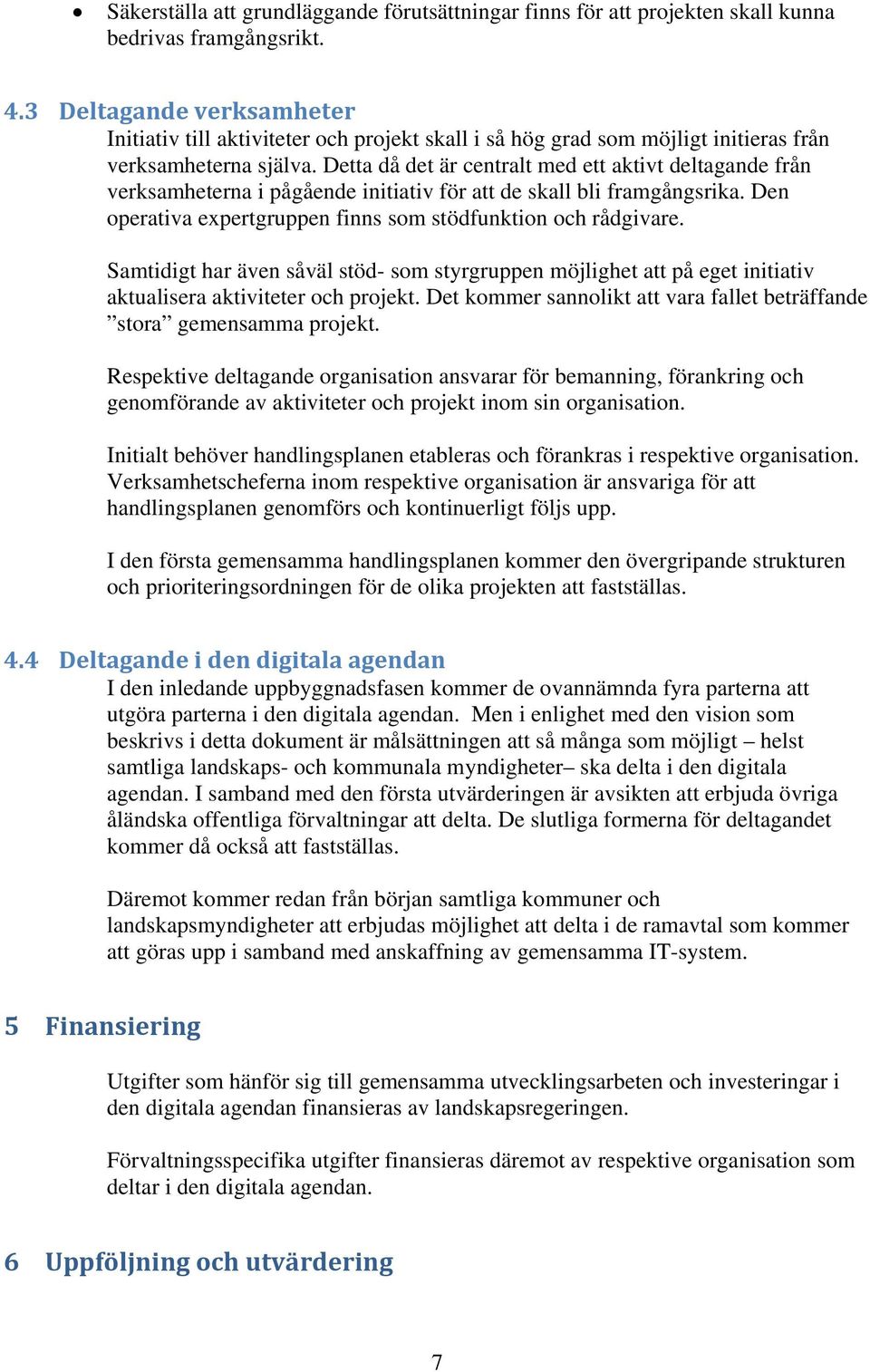 Detta då det är centralt med ett aktivt deltagande från verksamheterna i pågående initiativ för att de skall bli framgångsrika. Den operativa expertgruppen finns som stödfunktion och rådgivare.