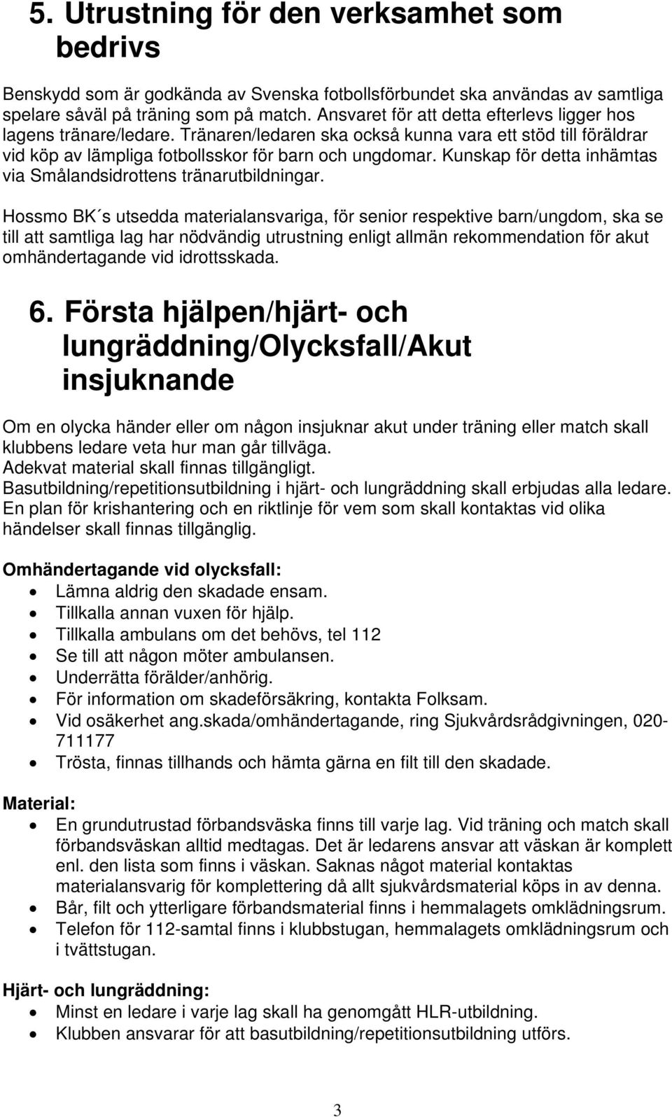 Kunskap för detta inhämtas via Smålandsidrottens tränarutbildningar.