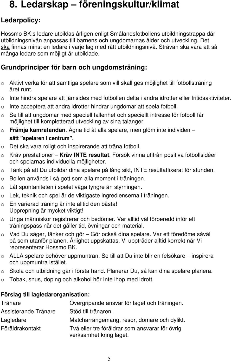Grundprinciper för barn och ungdomsträning: o Aktivt verka för att samtliga spelare som vill skall ges möjlighet till fotbollsträning året runt.