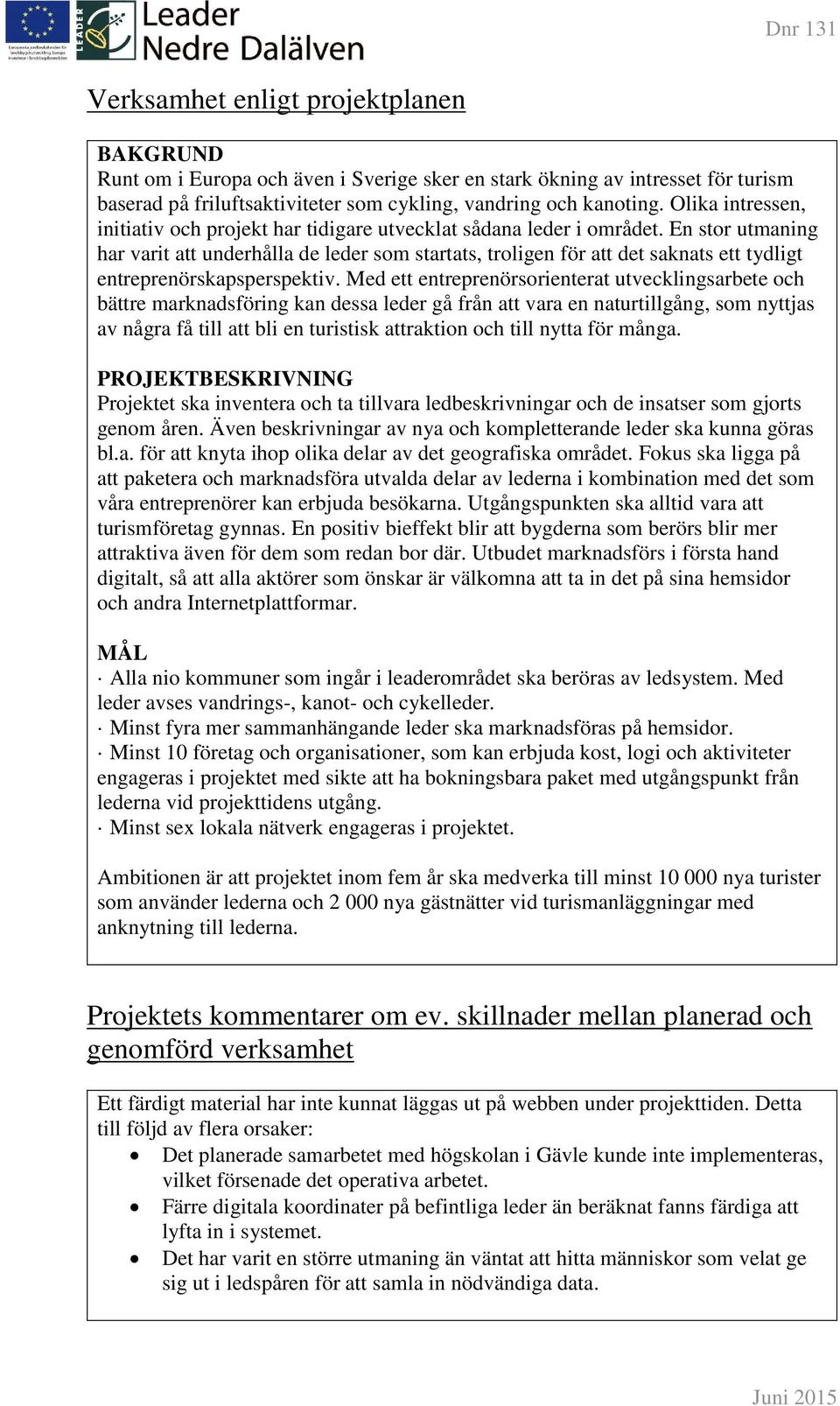 En stor utmaning har varit att underhålla de leder som startats, troligen för att det saknats ett tydligt entreprenörskapsperspektiv.