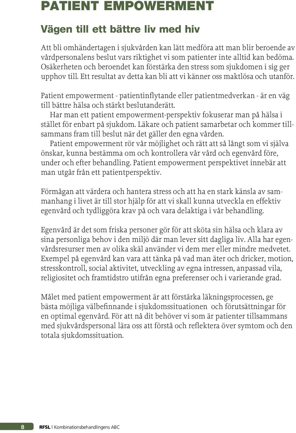 Patient empowerment - patientinflytande eller patientmedverkan - är en väg till bättre hälsa och stärkt beslutanderätt.