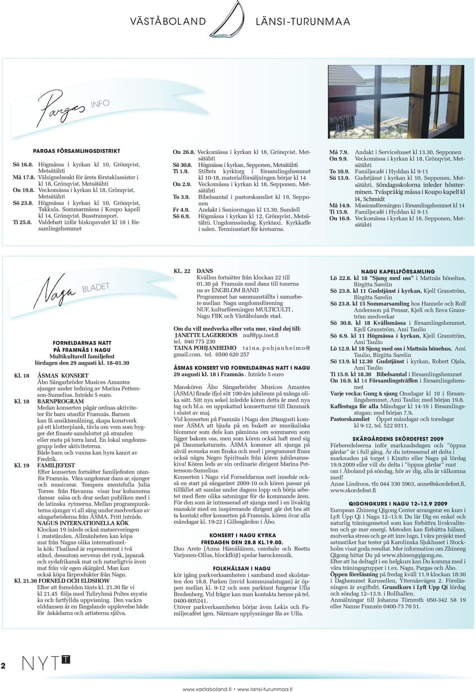 8. Högmässa i kyrkan, Sepponen, Metsätähti Ti 1.9. Stiftets kyrktorg i församlingshemmet kl 10-18, materialförsäljningen börjar kl 14 On 2.9. Veckomässa i kyrkan kl 18, Sepponen, Metsätähti To 3.9. Bibelsamtal i pastorskansliet kl 19, Sepponen Fr 4.