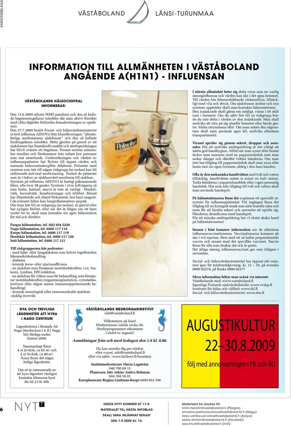 7.2009 beslöt Social- och hälsovårdsministeriet ta bort influensa A(H1N1) från klassificeringen allmänfarliga smittosamma sjukdomar och den så kallade lindringsfasen inleddes.