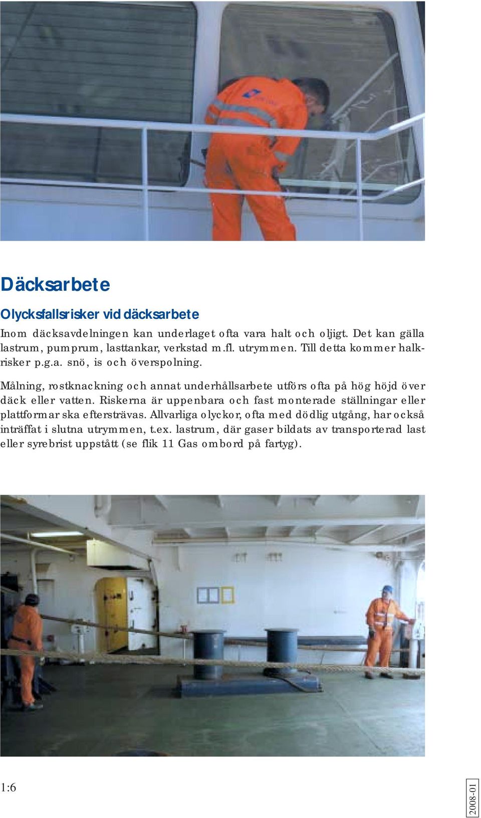 Målning, rostknackning och annat underhållsarbete utförs ofta på hög höjd över däck eller vatten.
