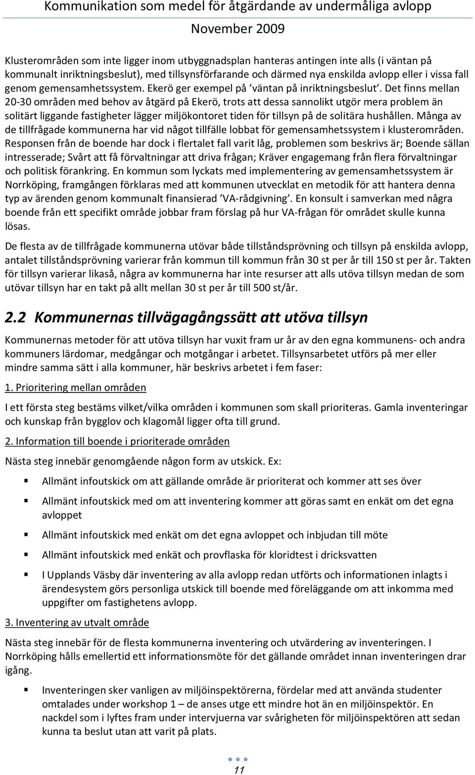 Det finns mellan 20-30 områden med behov av åtgärd på Ekerö, trots att dessa sannolikt utgör mera problem än solitärt liggande fastigheter lägger miljökontoret tiden för tillsyn på de solitära