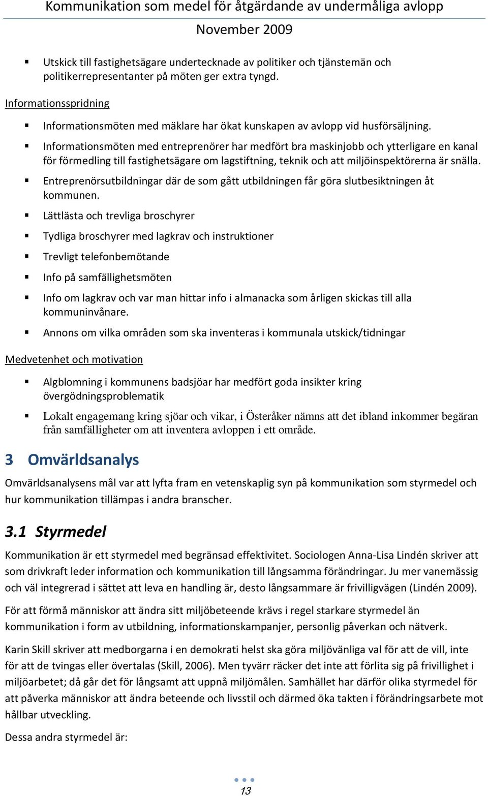 Informationsmöten med entreprenörer har medfört bra maskinjobb och ytterligare en kanal för förmedling till fastighetsägare om lagstiftning, teknik och att miljöinspektörerna är snälla.