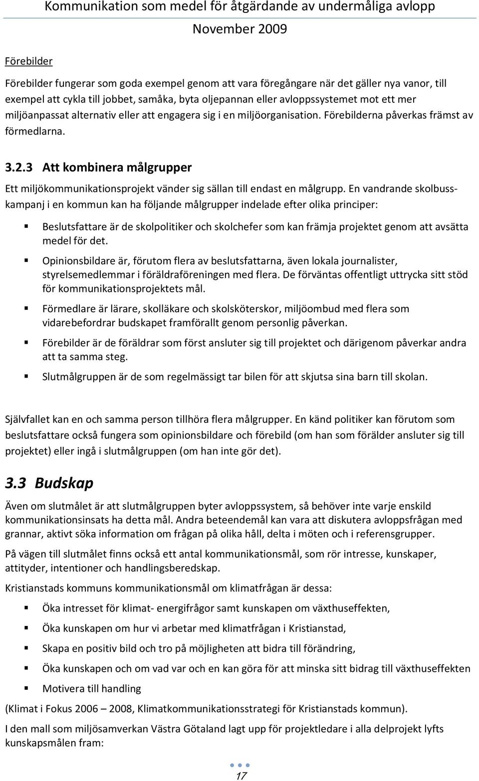3 Att kombinera målgrupper Ett miljökommunikationsprojekt vänder sig sällan till endast en målgrupp.