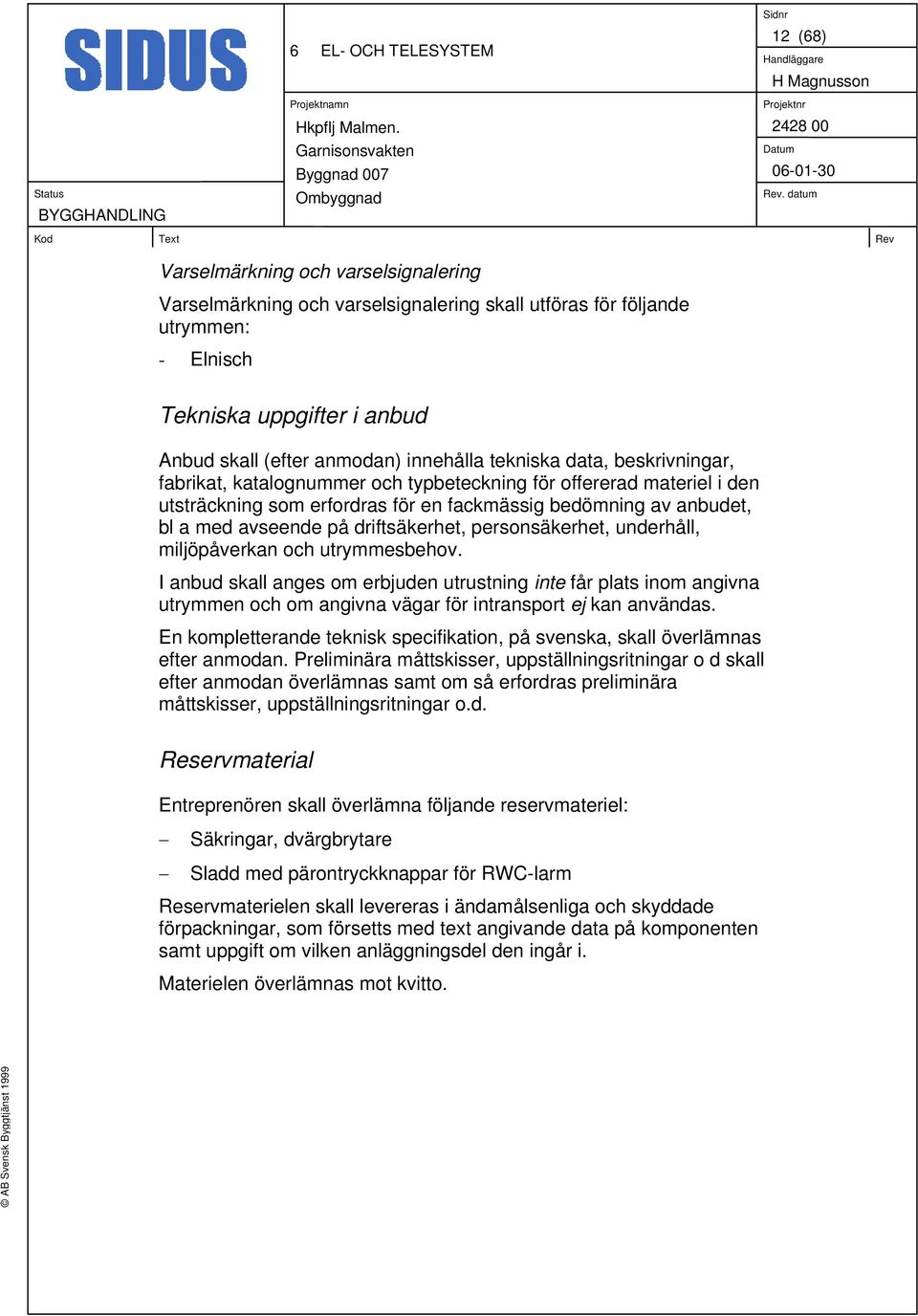 avseende på driftsäkerhet, personsäkerhet, underhåll, miljöpåverkan och utrymmesbehov.