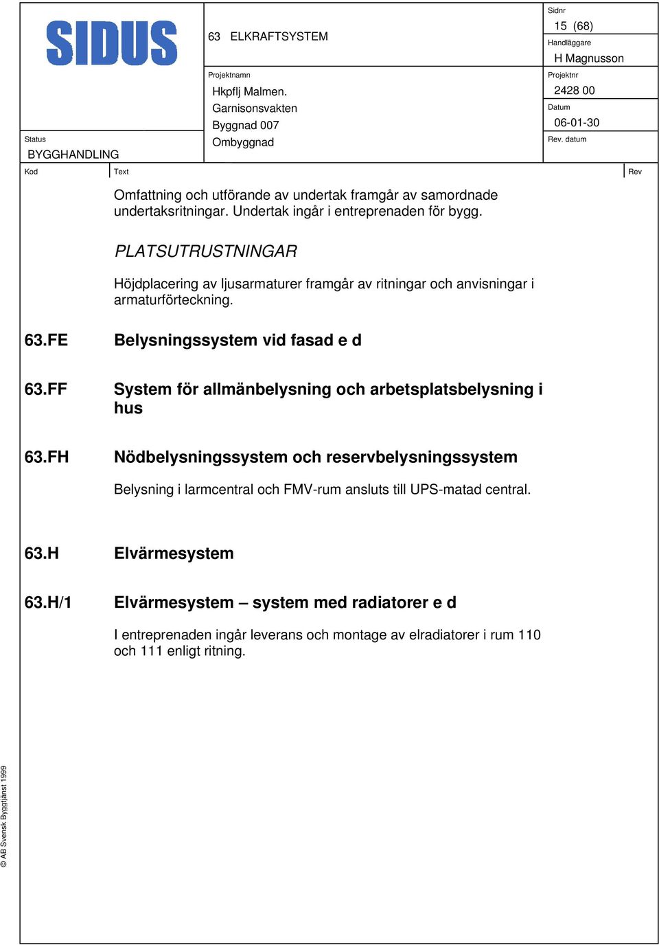 FF System för allmänbelysning och arbetsplatsbelysning i hus 63.