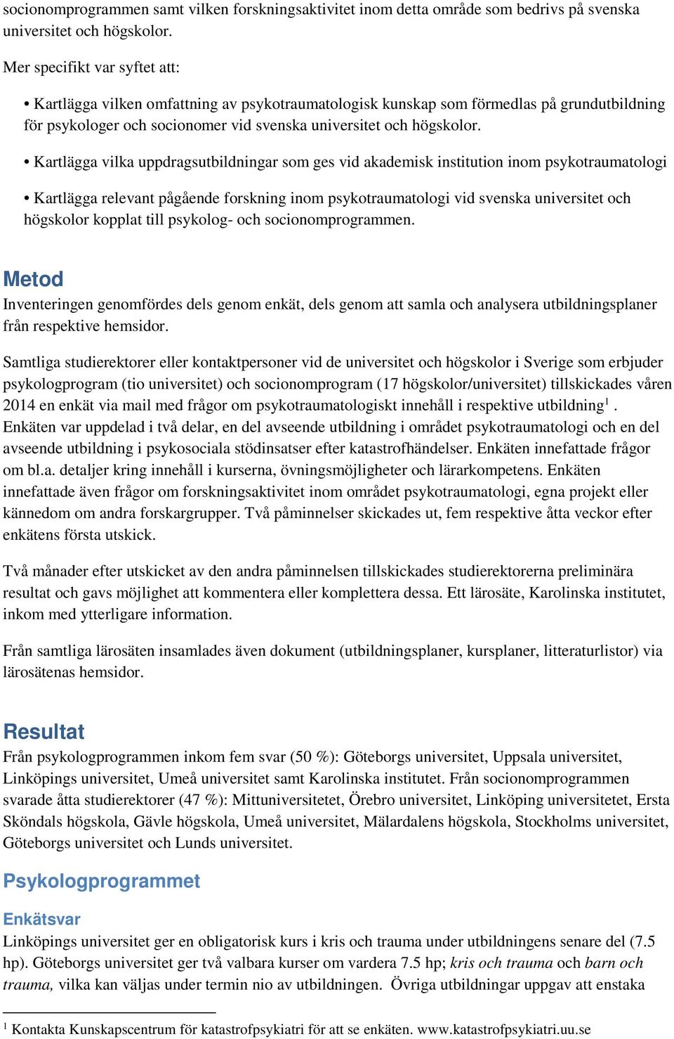 Kartlägga vilka uppdragsutbildningar som ges vid akademisk institution inom psykotraumatologi Kartlägga relevant pågående forskning inom psykotraumatologi vid svenska universitet och högskolor