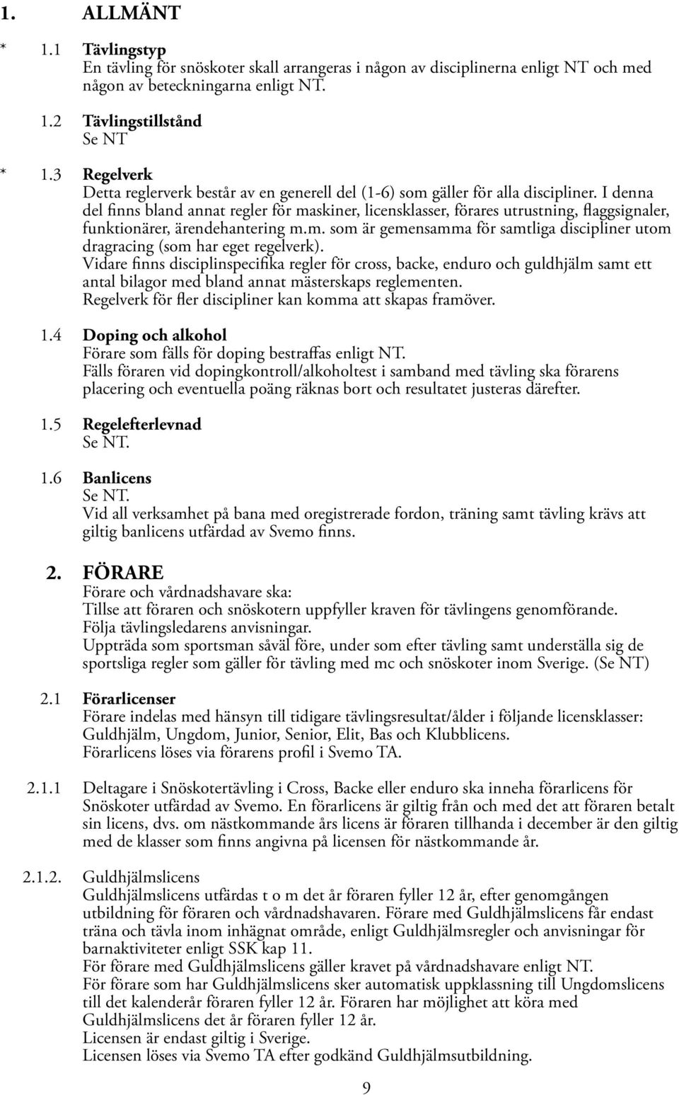 I denna del finns bland annat regler för maskiner, licensklasser, förares utrustning, flaggsignaler, funktionärer, ärendehantering m.m. som är gemensamma för samtliga discipliner utom dragracing (som har eget regelverk).