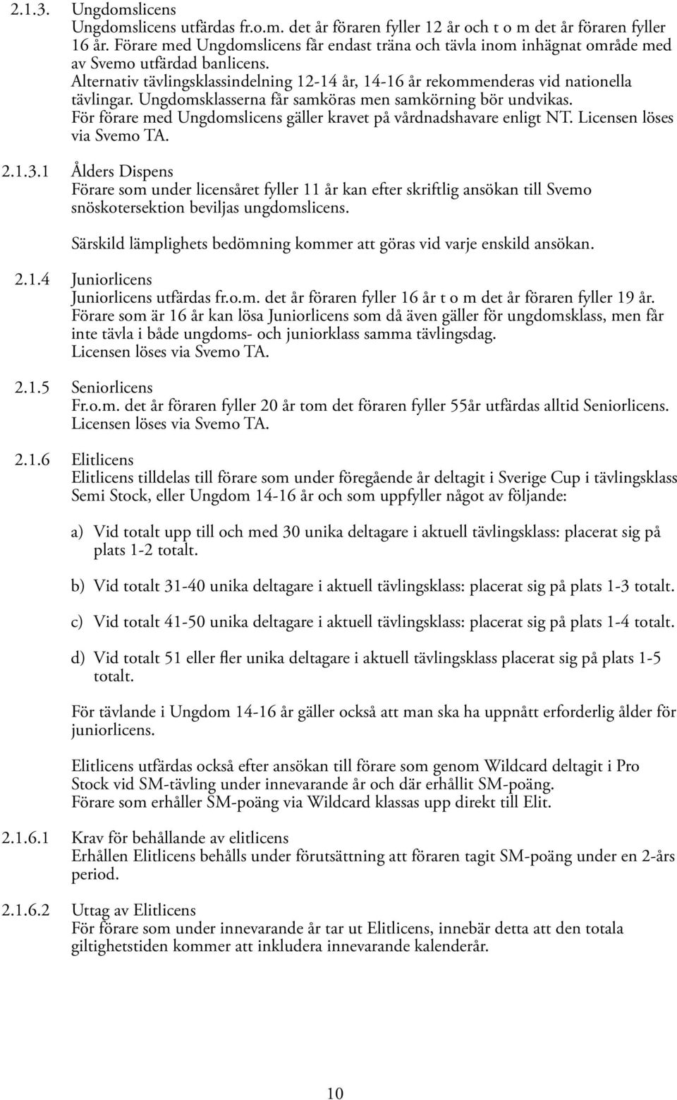 Ungdomsklasserna får samköras men samkörning bör undvikas. För förare med Ungdomslicens gäller kravet på vårdnadshavare enligt NT. Licensen löses via Svemo TA. 2.1.3.