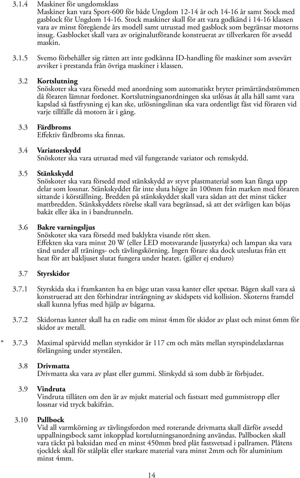 Gasblocket skall vara av originalutförande konstruerat av tillverkaren för avsedd maskin. 3.1.