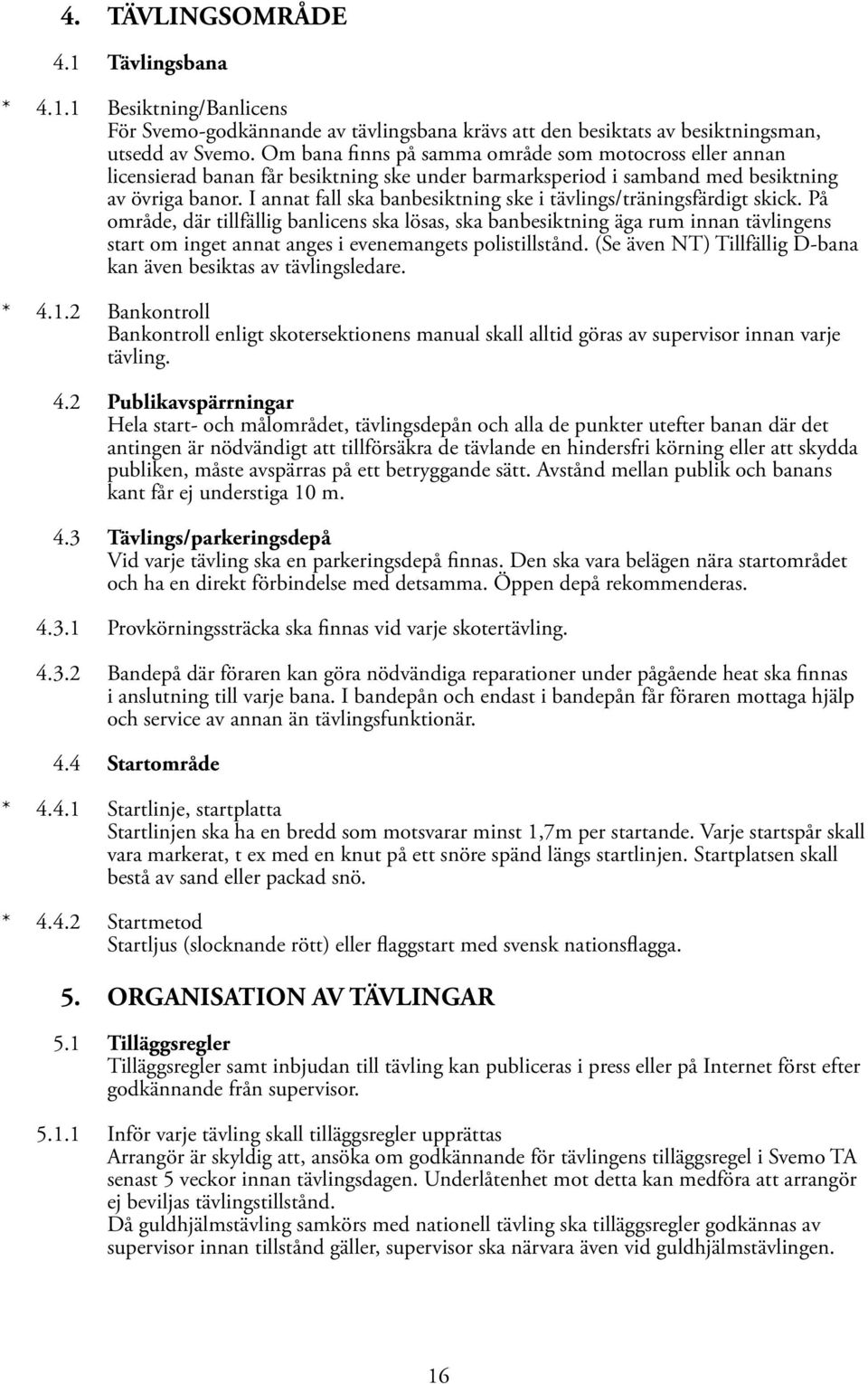 I annat fall ska banbesiktning ske i tävlings/träningsfärdigt skick.