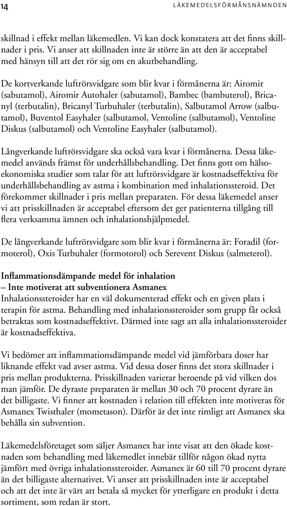 De kortverkande luftrörsvidgare som blir kvar i förmånerna är: Airomir (sabutamol), Airomir Autohaler (sabutamol), Bambec (bambuterol), Bricanyl (terbutalin), Bricanyl Turbuhaler (terbutalin),