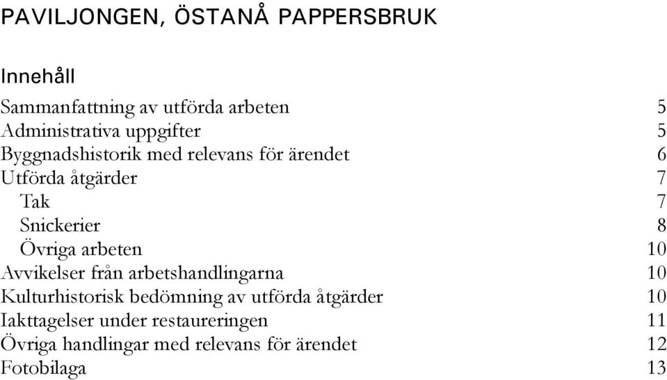 Övriga arbeten 10 Avvikelser från arbetshandlingarna 10 Kulturhistorisk bedömning av utförda