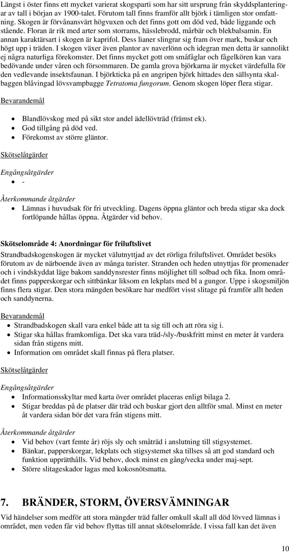 En annan karaktärsart i skogen är kaprifol. Dess lianer slingrar sig fram över mark, buskar och högt upp i träden.