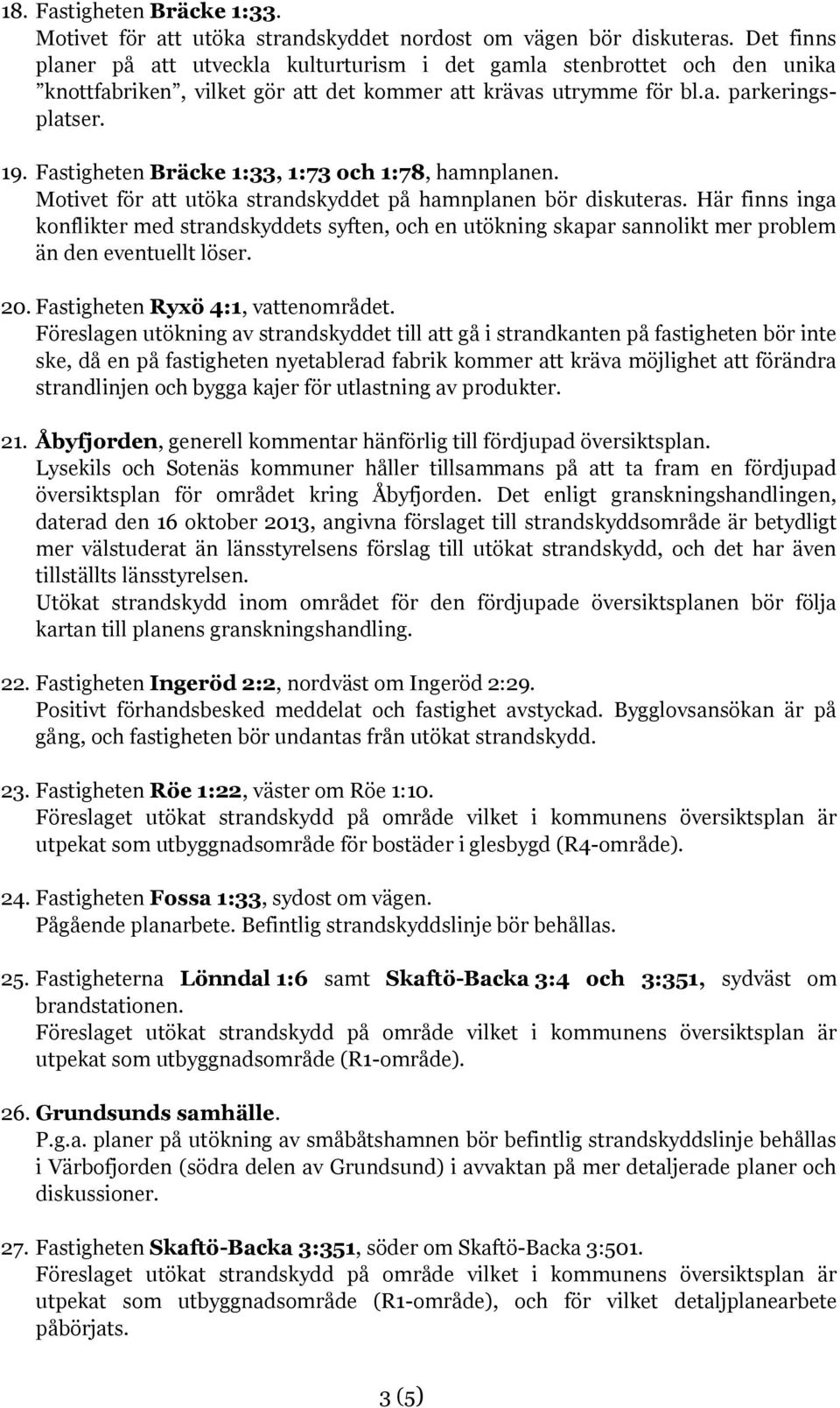 Fastigheten Bräcke 1:33, 1:73 och 1:78, hamnplanen. Motivet för att utöka strandskyddet på hamnplanen bör diskuteras.