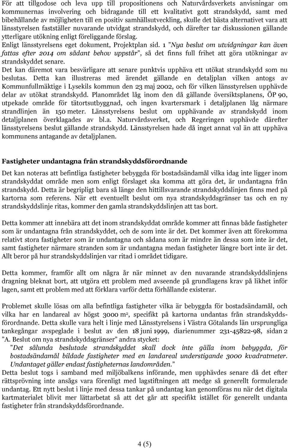 utökning enligt föreliggande förslag. Enligt länsstyrelsens eget dokument, Projektplan sid.